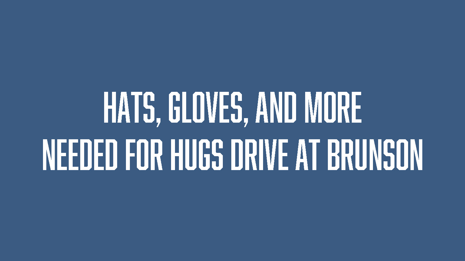 A blue background with white text that reads " hats, gloves and more. We are pleased for hugs drive at brushy creek."